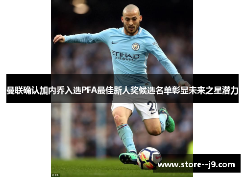 曼联确认加内乔入选PFA最佳新人奖候选名单彰显未来之星潜力